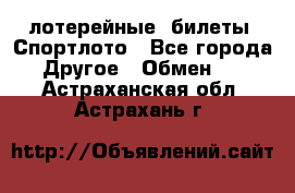 лотерейные  билеты. Спортлото - Все города Другое » Обмен   . Астраханская обл.,Астрахань г.